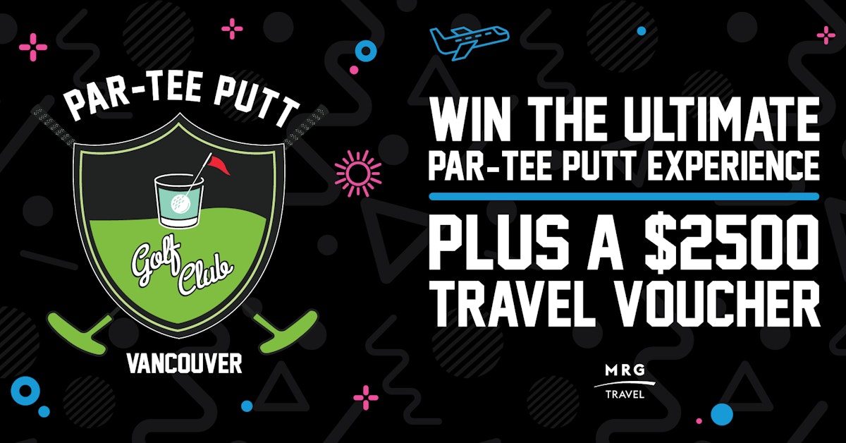 Vancouver! Win The Ultimate Par-Tee Putt Experience, Plus a $2500 Travel Voucher to MRG Travel!